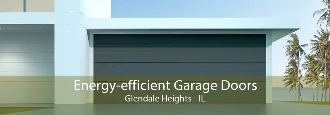 Energy-efficient Garage Doors Glendale Heights - IL