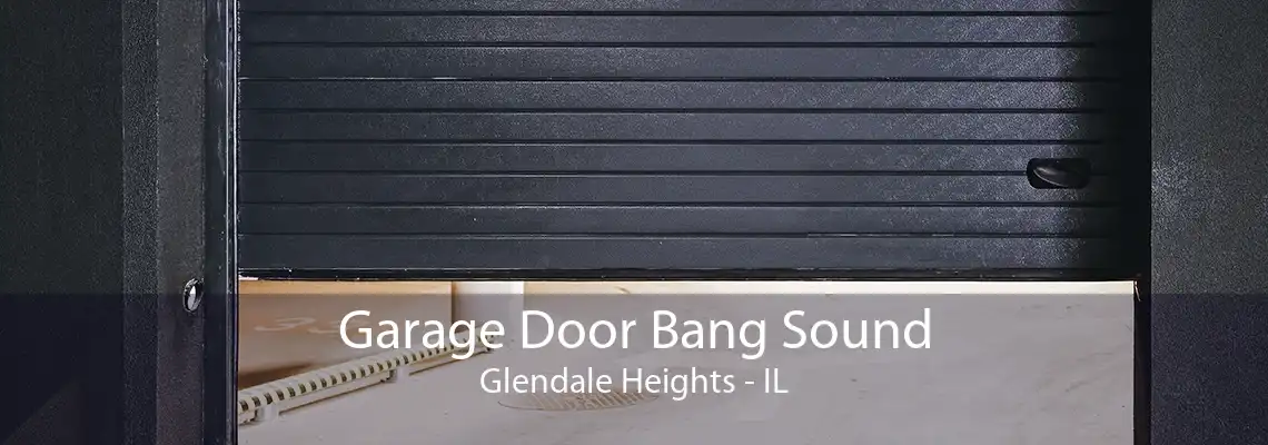 Garage Door Bang Sound Glendale Heights - IL