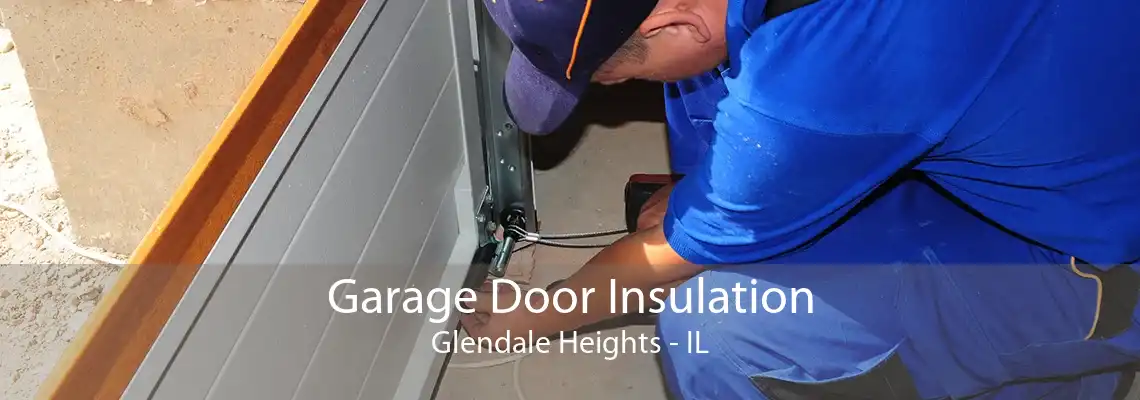 Garage Door Insulation Glendale Heights - IL