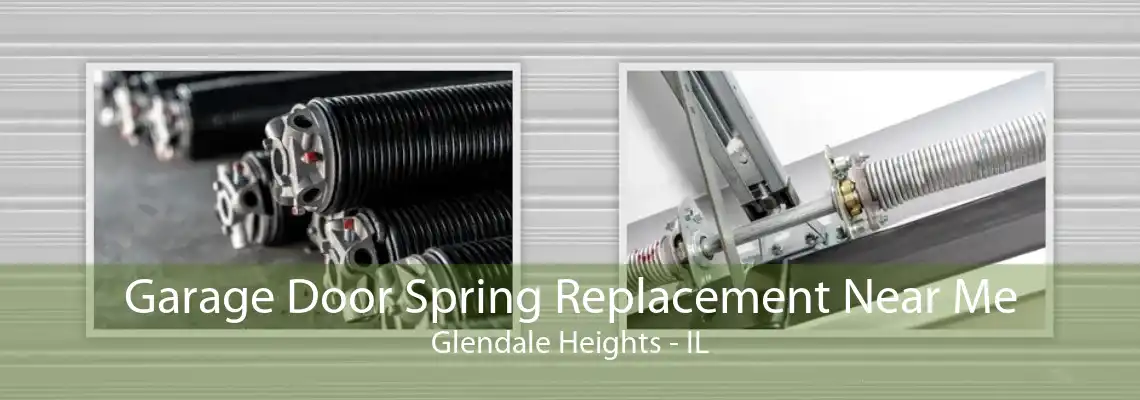 Garage Door Spring Replacement Near Me Glendale Heights - IL