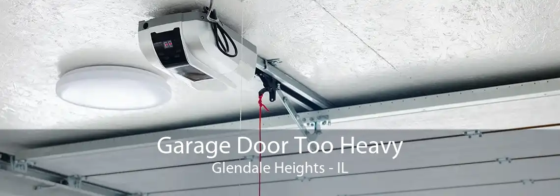 Garage Door Too Heavy Glendale Heights - IL