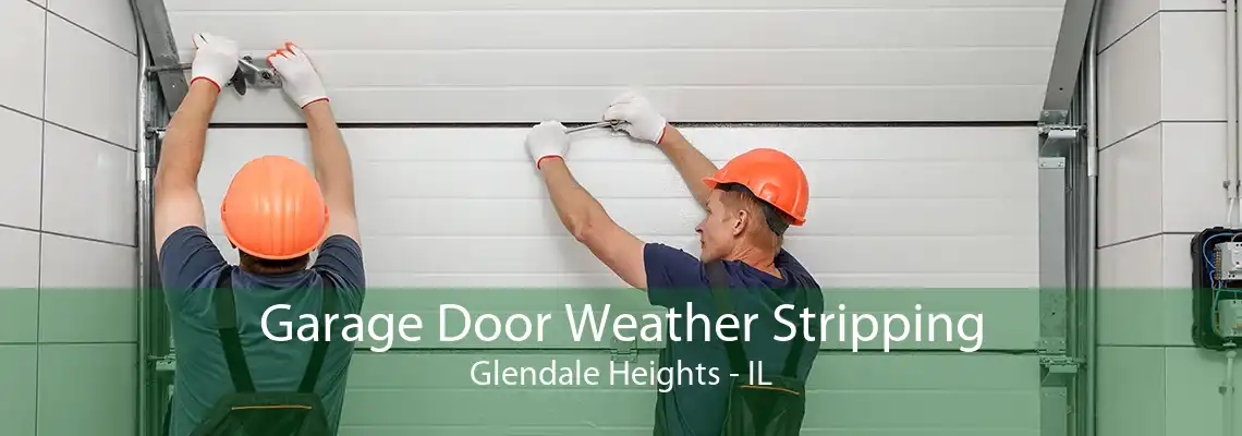 Garage Door Weather Stripping Glendale Heights - IL